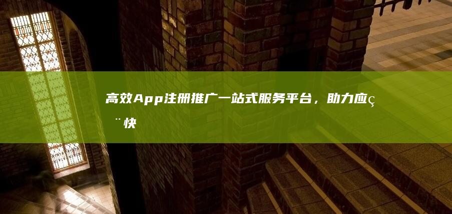 高效App注册推广一站式服务平台，助力应用快速增粉